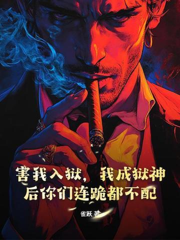 害我入狱，我成狱神后你们连跪都不配！