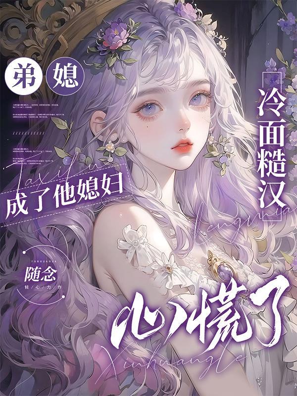 弟媳成了他媳妇,冷面糙汉心慌了